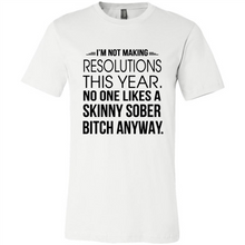 Load image into Gallery viewer, I’m Not Making Resolutions This Year No One Like A Skinny Sober Bitch Anyway Sport