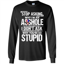 Load image into Gallery viewer, Stop Asking Why I’m An Asshole I Don’t Ask Why You’re So Stupid