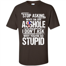 Load image into Gallery viewer, Stop Asking Why I’m An Asshole I Don’t Ask Why You’re So Stupid