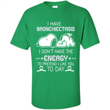 Load image into Gallery viewer, Snoopy I Have Bronchiectasis I Don't Have The Energy To Pretend I Like You To Day