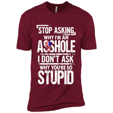 Load image into Gallery viewer, Stop Asking Why I’m An Asshole I Don’t Ask Why You’re So Stupid