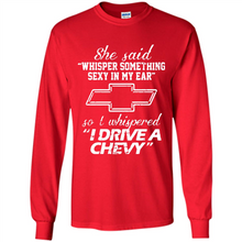 Load image into Gallery viewer, She said Whisper Something Sexy In My Ear So I Whispered Drive A Chevy