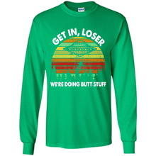 Load image into Gallery viewer, Get In Loser We’re Doing Butt Stuff Vintage # Zawin store