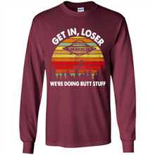 Load image into Gallery viewer, Get In Loser We’re Doing Butt Stuff Vintage # Zawin store