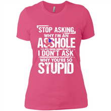 Load image into Gallery viewer, Stop Asking Why I’m An Asshole I Don’t Ask Why You’re So Stupid