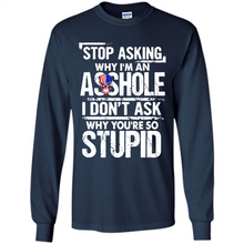 Load image into Gallery viewer, Stop Asking Why I’m An Asshole I Don’t Ask Why You’re So Stupid