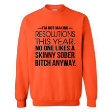Load image into Gallery viewer, I’m Not Making Resolutions This Year No One Like A Skinny Sober Bitch Anyway
