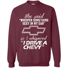 Load image into Gallery viewer, She said Whisper Something Sexy In My Ear So I Whispered Drive A Chevy