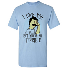 Load image into Gallery viewer, I Love You But You're All Terrible