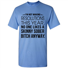 Load image into Gallery viewer, I’m Not Making Resolutions This Year No One Like A Skinny Sober Bitch Anyway Sport