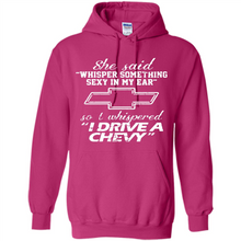 Load image into Gallery viewer, She said Whisper Something Sexy In My Ear So I Whispered Drive A Chevy
