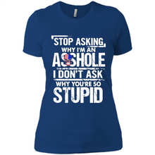 Load image into Gallery viewer, Stop Asking Why I’m An Asshole I Don’t Ask Why You’re So Stupid