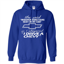 Load image into Gallery viewer, She said Whisper Something Sexy In My Ear So I Whispered Drive A Chevy