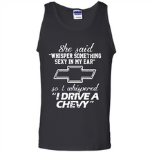 Load image into Gallery viewer, She said Whisper Something Sexy In My Ear So I Whispered Drive A Chevy