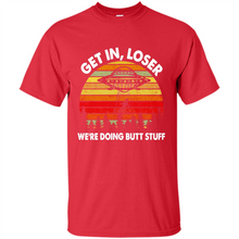 Load image into Gallery viewer, Get In Loser We’re Doing Butt Stuff Vintage # Zawin store