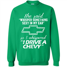 Load image into Gallery viewer, She said Whisper Something Sexy In My Ear So I Whispered Drive A Chevy