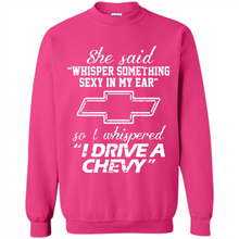 Load image into Gallery viewer, She said Whisper Something Sexy In My Ear So I Whispered Drive A Chevy