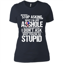 Load image into Gallery viewer, Stop Asking Why I’m An Asshole I Don’t Ask Why You’re So Stupid