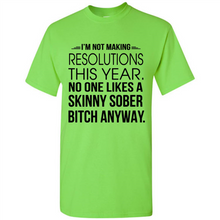 Load image into Gallery viewer, I’m Not Making Resolutions This Year No One Like A Skinny Sober Bitch Anyway Sport