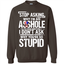 Load image into Gallery viewer, Stop Asking Why I’m An Asshole I Don’t Ask Why You’re So Stupid