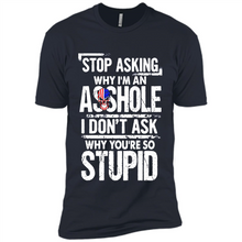 Load image into Gallery viewer, Stop Asking Why I’m An Asshole I Don’t Ask Why You’re So Stupid