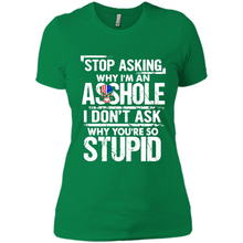 Load image into Gallery viewer, Stop Asking Why I’m An Asshole I Don’t Ask Why You’re So Stupid