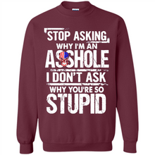 Load image into Gallery viewer, Stop Asking Why I’m An Asshole I Don’t Ask Why You’re So Stupid