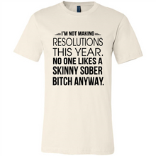 Load image into Gallery viewer, I’m Not Making Resolutions This Year No One Like A Skinny Sober Bitch Anyway Sport