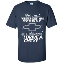 Load image into Gallery viewer, She said Whisper Something Sexy In My Ear So I Whispered Drive A Chevy