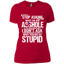 Load image into Gallery viewer, Stop Asking Why I’m An Asshole I Don’t Ask Why You’re So Stupid