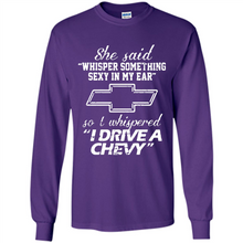 Load image into Gallery viewer, She said Whisper Something Sexy In My Ear So I Whispered Drive A Chevy