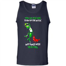 Load image into Gallery viewer, Grinch When All Else Fails Turn Up The Music And Dance With Your Dog