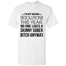 Load image into Gallery viewer, I’m Not Making Resolutions This Year No One Like A Skinny Sober Bitch Anyway Sport