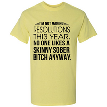 Load image into Gallery viewer, I’m Not Making Resolutions This Year No One Like A Skinny Sober Bitch Anyway