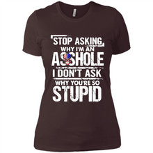 Load image into Gallery viewer, Stop Asking Why I’m An Asshole I Don’t Ask Why You’re So Stupid