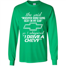 Load image into Gallery viewer, She said Whisper Something Sexy In My Ear So I Whispered Drive A Chevy