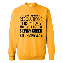Load image into Gallery viewer, I’m Not Making Resolutions This Year No One Like A Skinny Sober Bitch Anyway