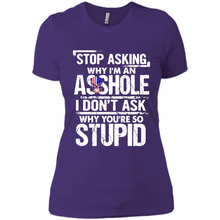 Load image into Gallery viewer, Stop Asking Why I’m An Asshole I Don’t Ask Why You’re So Stupid