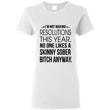 Load image into Gallery viewer, I’m Not Making Resolutions This Year No One Like A Skinny Sober Bitch Anyway