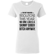 Load image into Gallery viewer, I’m Not Making Resolutions This Year No One Like A Skinny Sober Bitch Anyway Sport