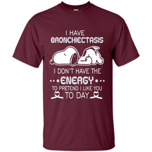 Load image into Gallery viewer, Snoopy I Have Bronchiectasis I Don't Have The Energy To Pretend I Like You To Day