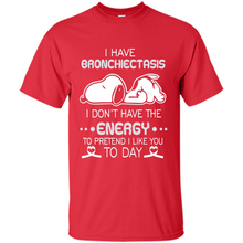 Load image into Gallery viewer, Snoopy I Have Bronchiectasis I Don't Have The Energy To Pretend I Like You To Day