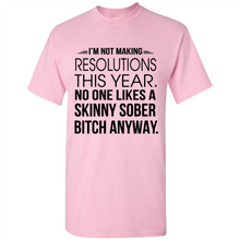 Load image into Gallery viewer, I’m Not Making Resolutions This Year No One Like A Skinny Sober Bitch Anyway Sport