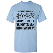 Load image into Gallery viewer, I’m Not Making Resolutions This Year No One Like A Skinny Sober Bitch Anyway Sport