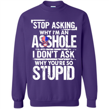 Load image into Gallery viewer, Stop Asking Why I’m An Asshole I Don’t Ask Why You’re So Stupid