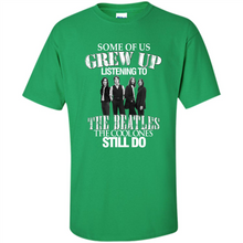 Load image into Gallery viewer, Some of us grew up listening to the beatles
