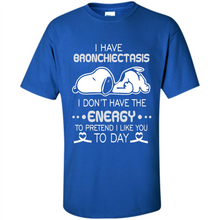 Load image into Gallery viewer, Snoopy I Have Bronchiectasis I Don't Have The Energy To Pretend I Like You To Day
