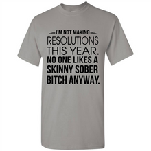 Load image into Gallery viewer, I’m Not Making Resolutions This Year No One Like A Skinny Sober Bitch Anyway Sport