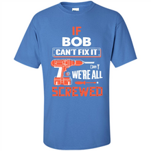 Load image into Gallery viewer, If Bob Can't Fix It We're All Screwed