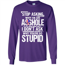 Load image into Gallery viewer, Stop Asking Why I’m An Asshole I Don’t Ask Why You’re So Stupid